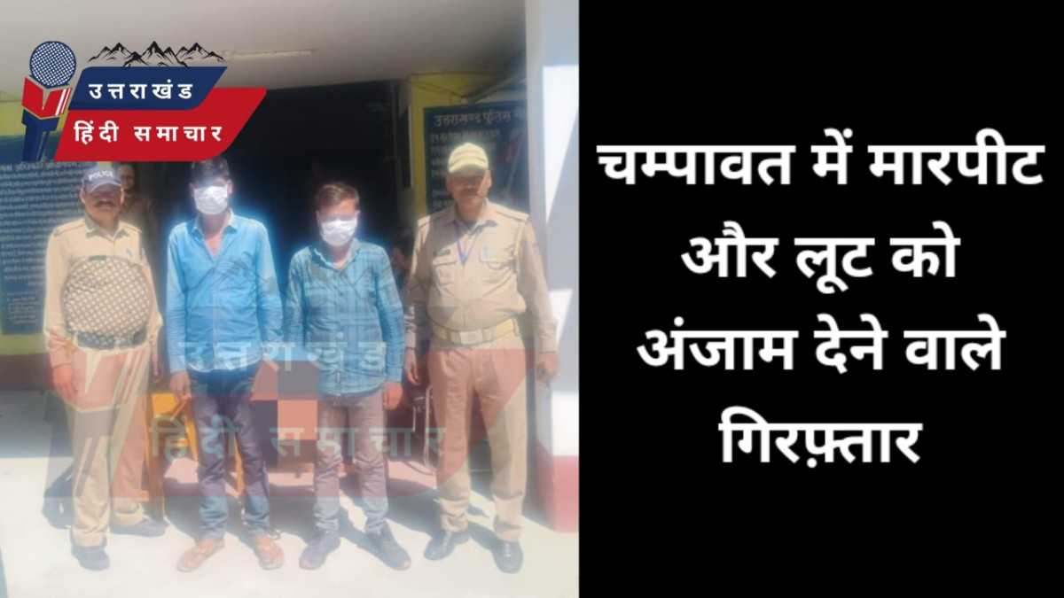 चम्पावत में मारपीट और लूट करने वाले पुलिस की गिरफ्त में