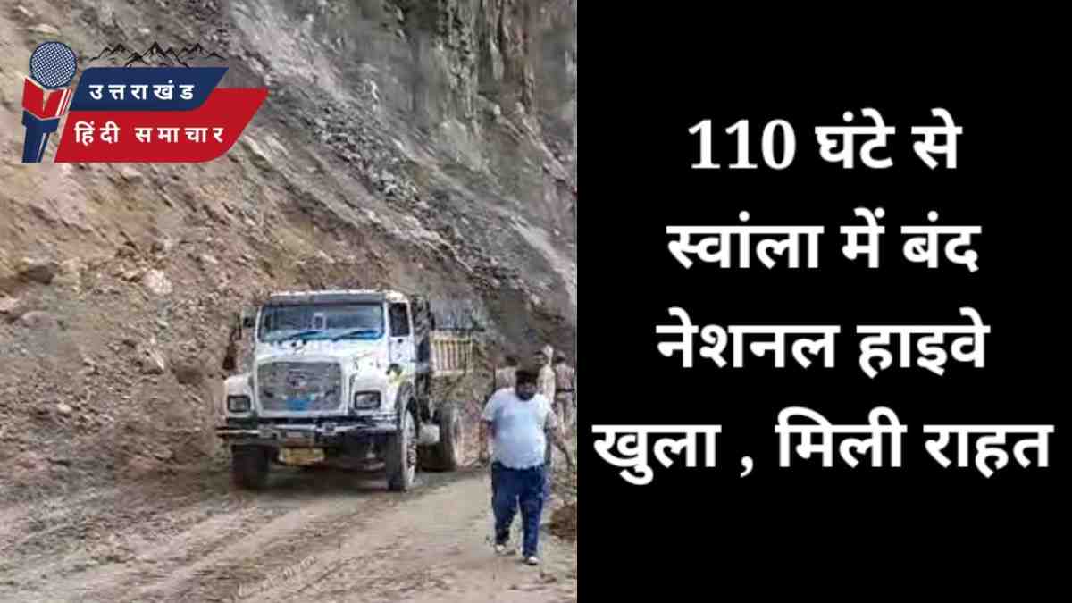 राहत : 110 घंटे से स्वांला में बंद नेशनल हाइवे खुला