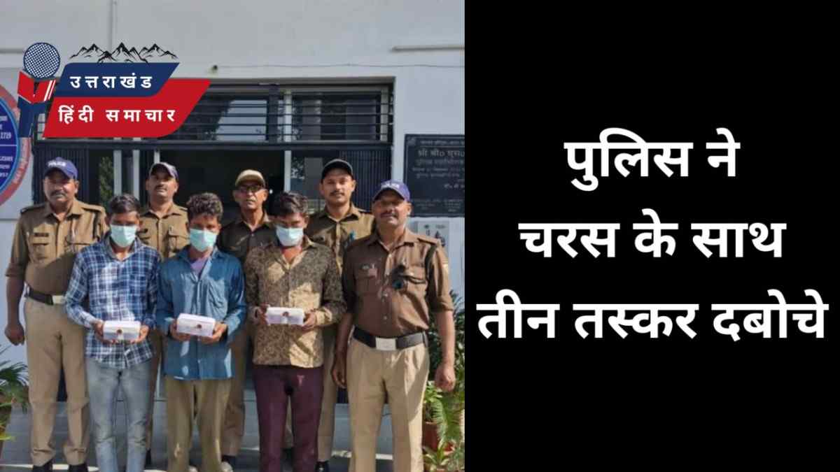 पुलिस ने चरस के साथ तीन तस्कर दबोचे