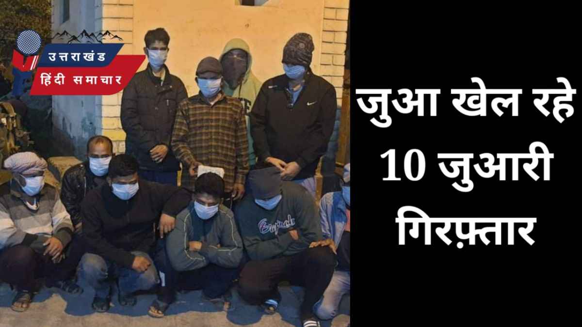 जुआ खेल रहे 10 जुआरी किये रंगेहाथ गिरफ्तार