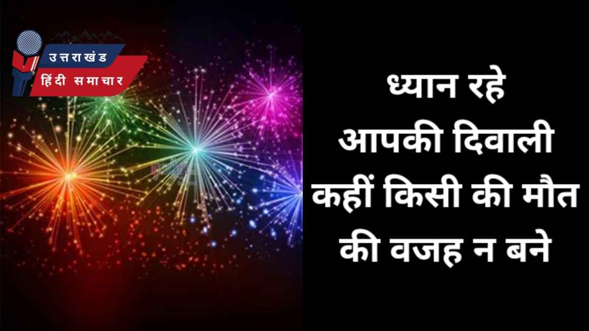 ध्यान रहे : दीपावली में आपकी खुशी किसी की मौत का कारण न बने