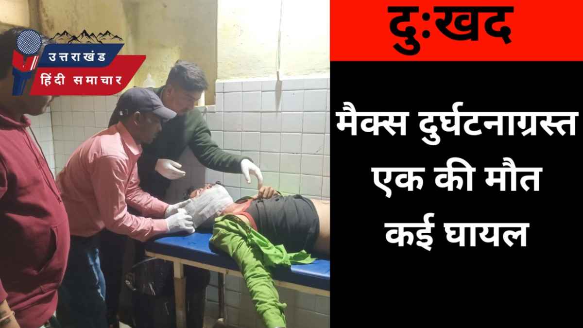 मैक्स दुर्घटना : एक की मौत कई घायल , तीन गंभीर