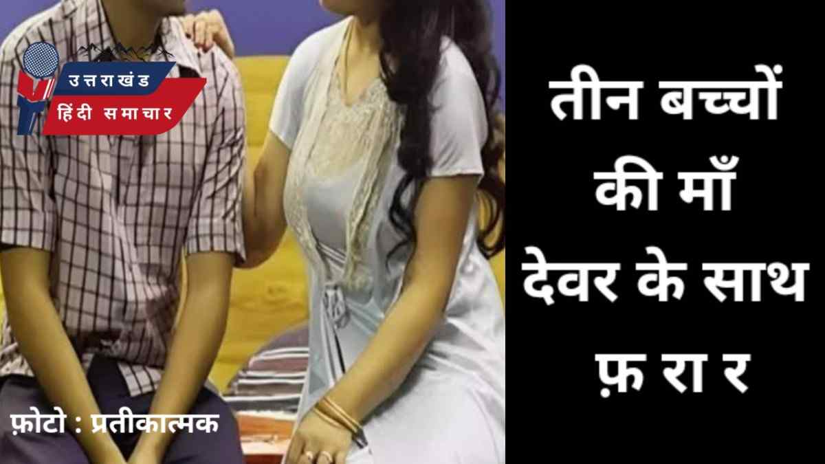 तीन बच्चों की माँ देवर के साथ फ़रार