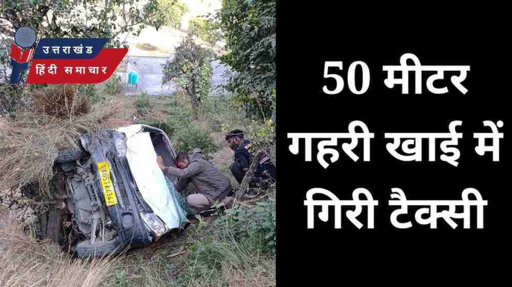 एक्सीडेंट : 50 मीटर गहरी खाई में गिरी टैक्सी