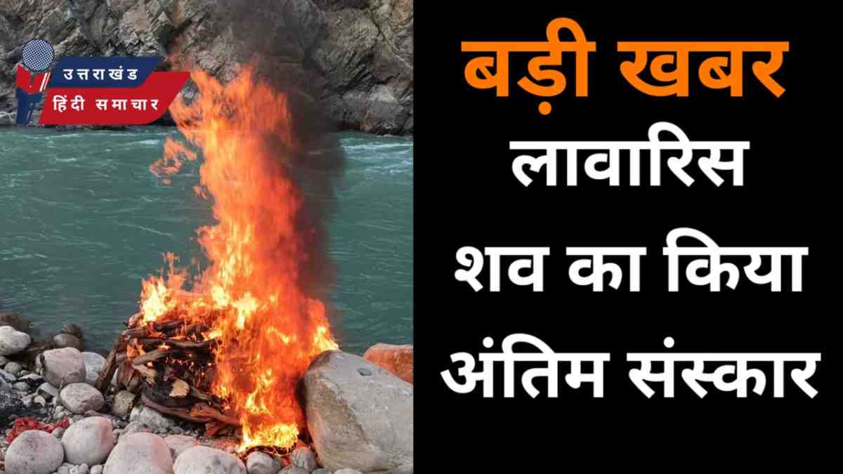 बड़ी खबर : लावारिस शव का किया अंतिम संस्कार
