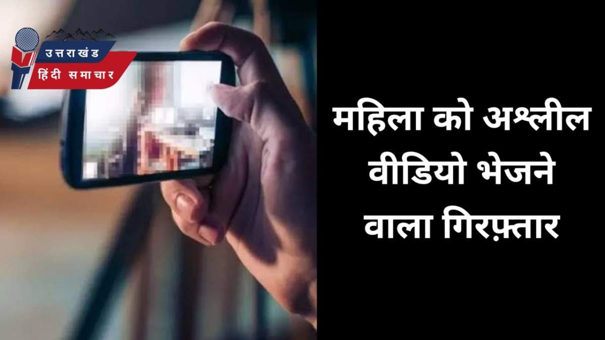 महिला को अश्लील वीडियो भेजने वाला गिरफ्तार