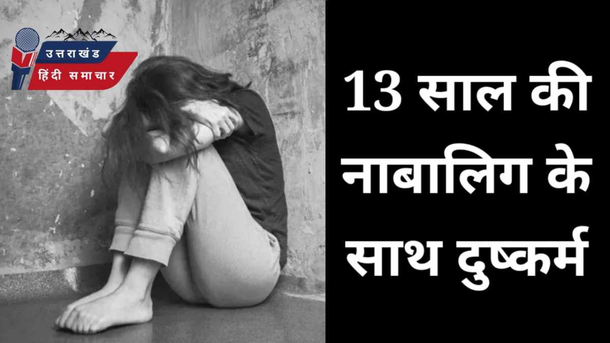 शर्मनाक : 13 वर्षीय नाबालिग के साथ दुष्कर्म