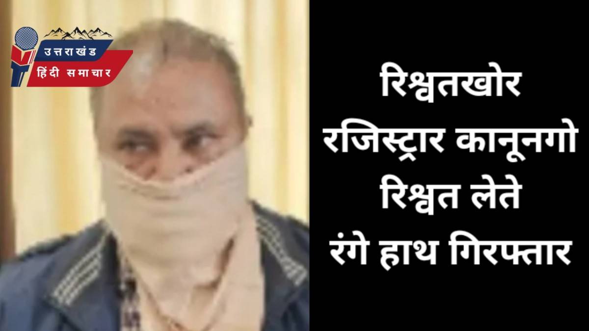 गिरफ्तार : रजिस्ट्रार कानूनगो रिश्वत लेते रंगे हाथ गिरफ्तार