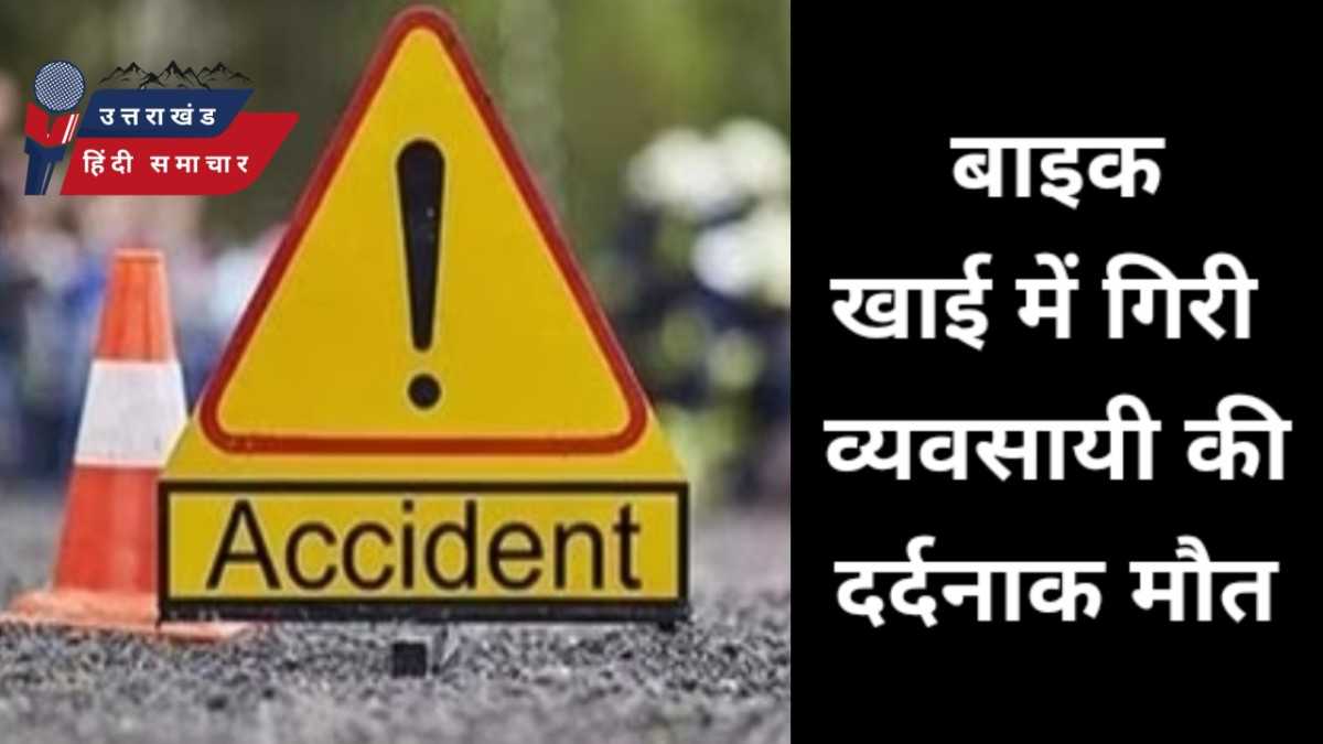 दर्दनाक : बाइक खाई में गिरी , व्यवसायी की मौत
