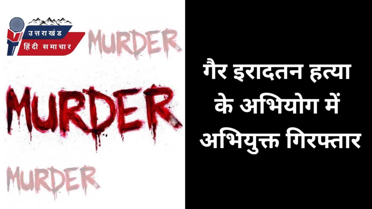 हत्या : गैर इरादतन हत्या के अभियोग में वांछित अभियुक्त पुलिस की गिरफ्त में