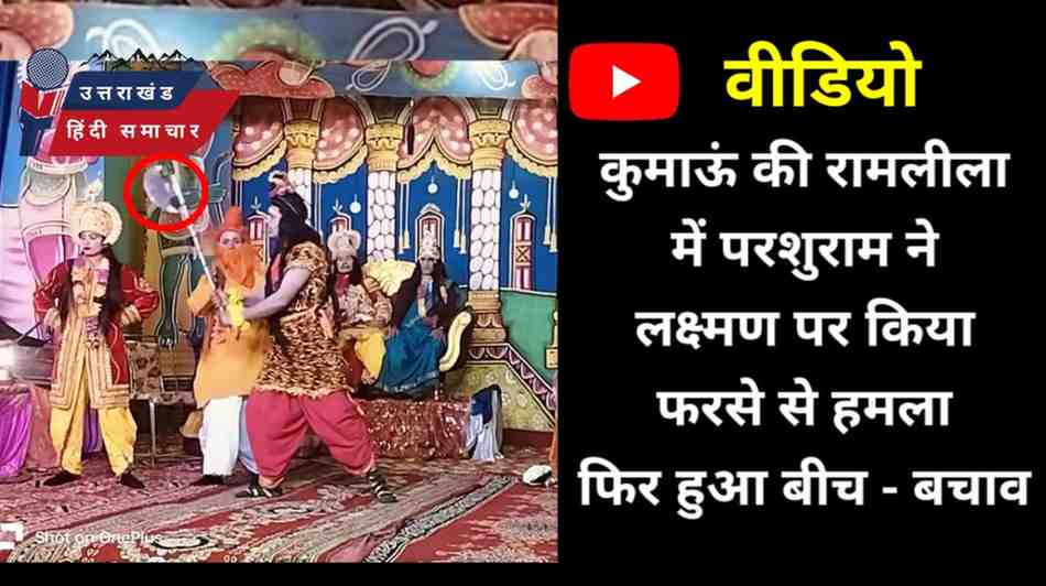 वीडियो : कुमाऊं की ग्रीष्मकालीन रामलीला में परशुराम ने लक्ष्मण पर किया फरसे से वार , फिर हुआ बीच - बचाव