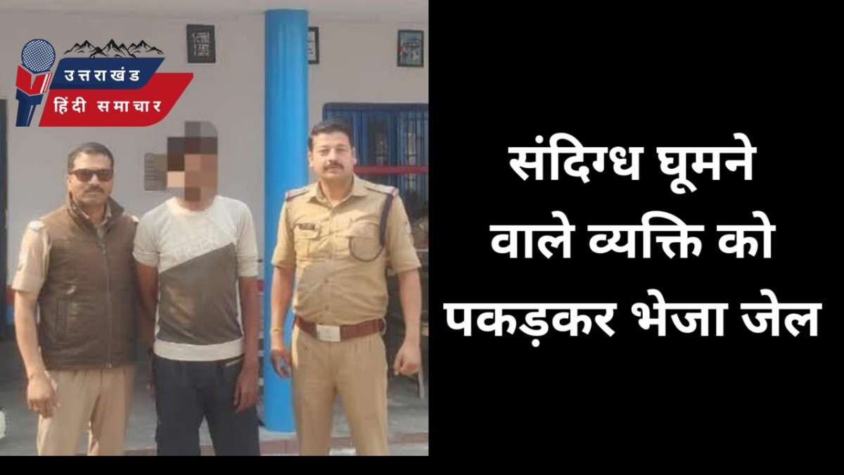 संदिग्ध घूमने वाला व्यक्ति पकड़ा , भेजा जेल