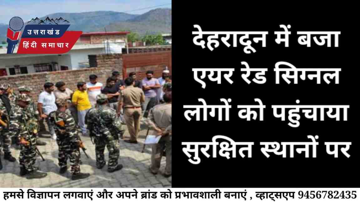 बड़ी खबर : देहरादून में बजा एयर रेड सिग्नल , लोगों को पहुंचाया सुरक्षित स्थानों पर