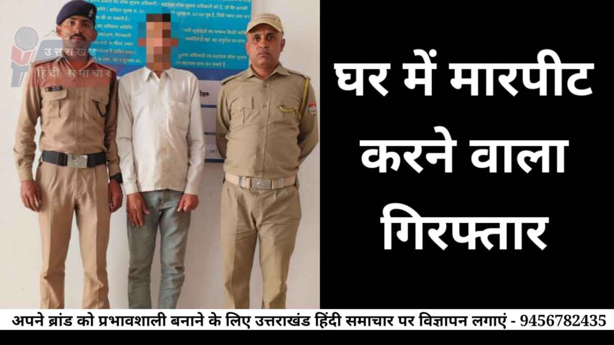 घर में मारपीट करने वाला गिरफ्तार