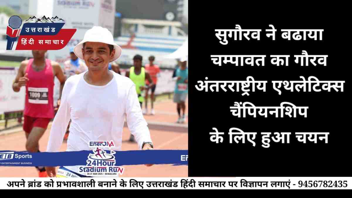 बड़ी खबर : सुगौरव ने बढाया चम्पावत का गौरव , अंतरराष्ट्रीय एथलेटिक्स चैंपियनशिप के लिए चयन