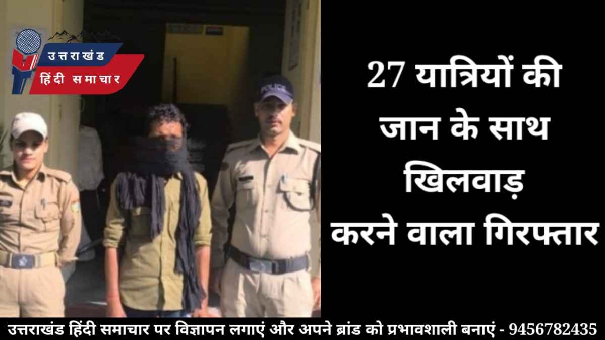 बड़ी खबर : 27 यात्रियों की जान के साथ खिलवाड़ करने वाला गिरफ्तार