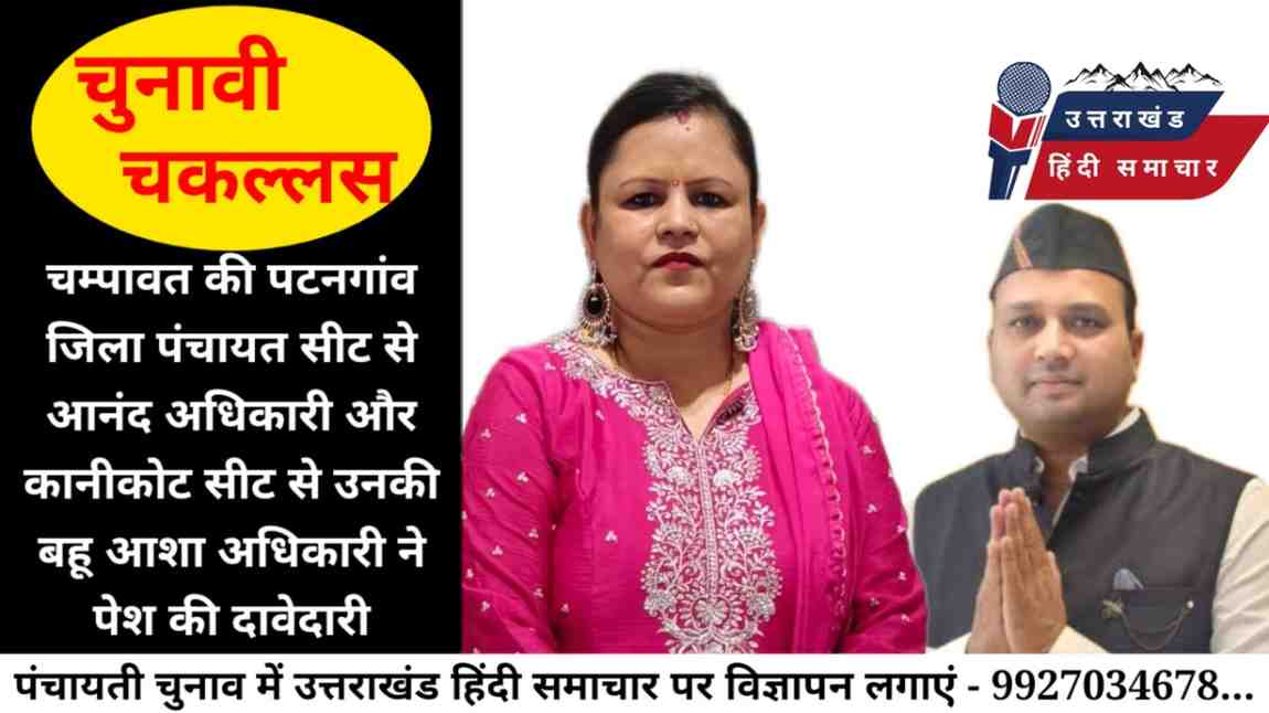 चुनावी चकल्लस : आनंद अधिकारी ने जिला पंचायत सीट पटनगांव से और उनकी बहू आशा अधिकारी ने कानीकोट से पेश की दावेदारी