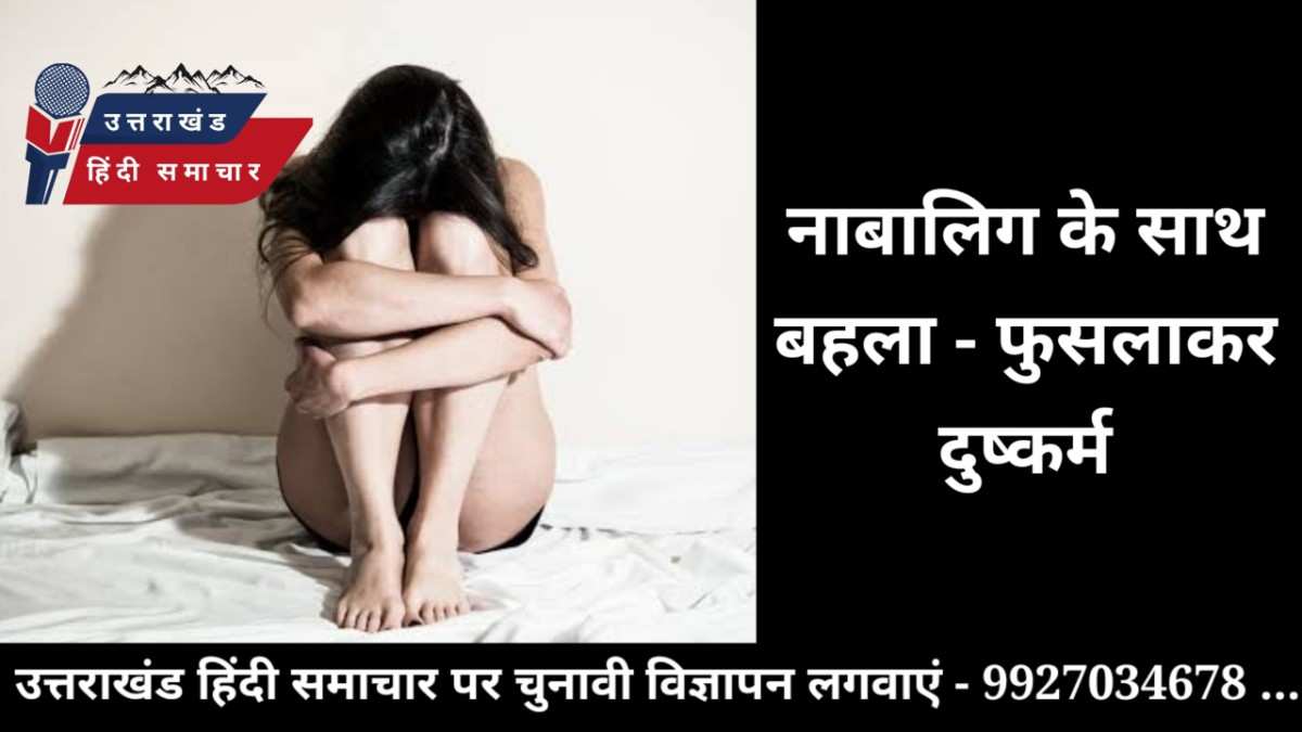 बहला - फुसलाकर नाबालिग के साथ दुष्कर्म