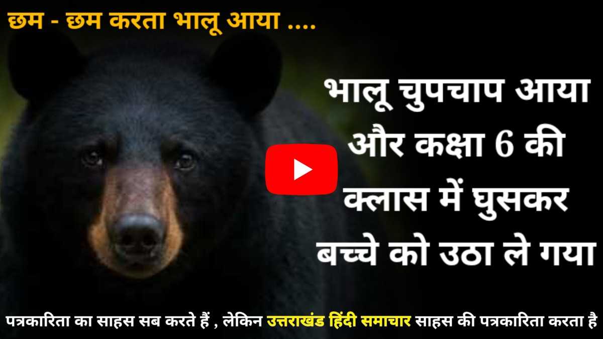 दहशत का वीडियो : छम - छम करता हुआ नहीं , बल्कि चुपचाप आया भालू और बच्चे को उठा ले गया