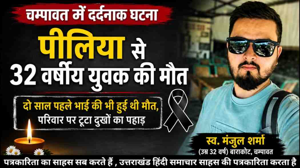 दर्दनाक : चम्पावत में पीलिया से 32 वर्षीय युवक की मौत , दो साल पहले हादसे में भाई की भी गई थी जान