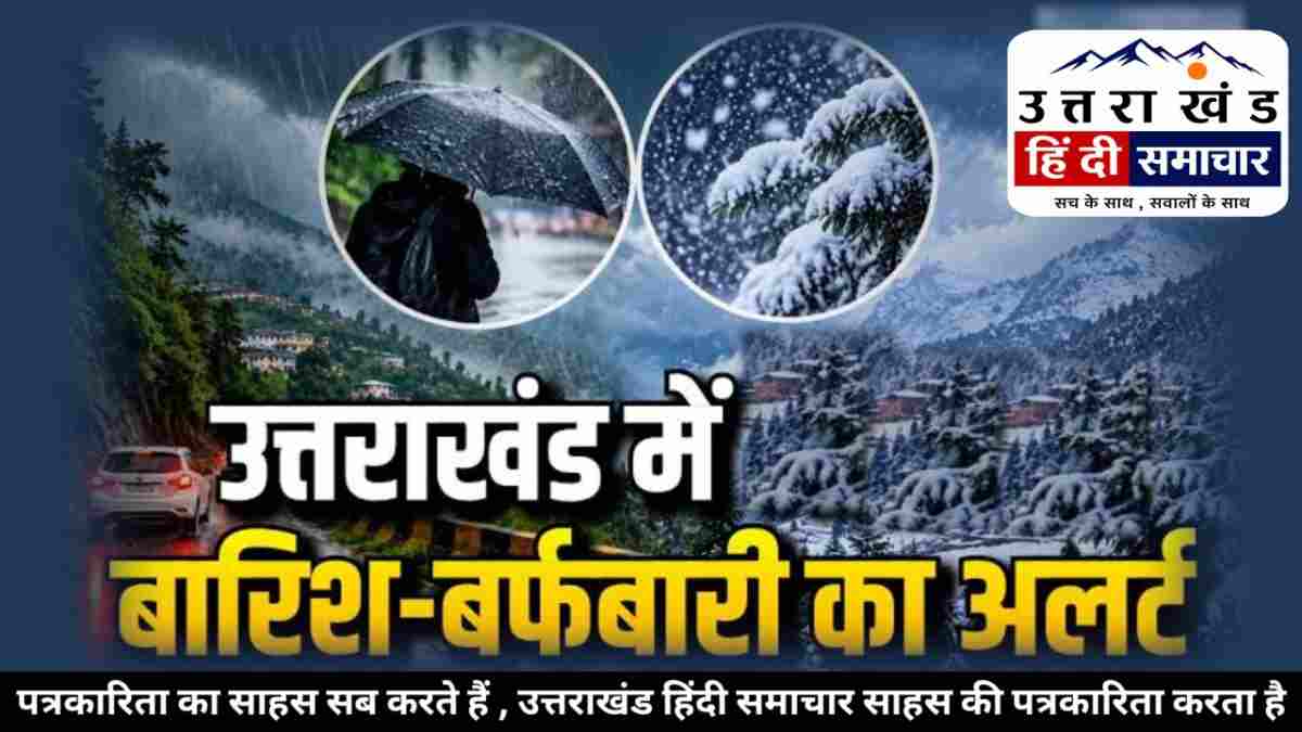 उत्तराखंड में बदलेगा मौसम ! 5 जिलों में बारिश-बर्फबारी का अलर्ट , बढ़ेगी ठंड